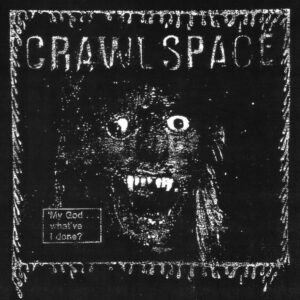 CRAWL SPACE - My God... What've I Done?