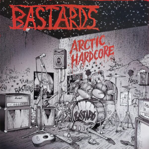 Bastards - Arctic Hardcore (Complete Studio Recordings & Rare Rehearsal Tapes)