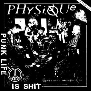 PHYSIQUE – Punk Life Is Shit