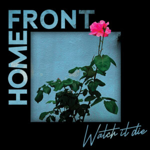 HOME FRONT – Watch It Die