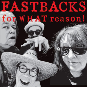 FASTBACKS – For WHAT reason!