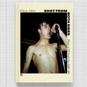 SHOT FROM BOTH SIDES - PHOTOS OF UK PUNK GIGS 1981-86 – Paul May