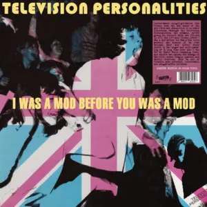 TELEVISION PERSONALITIES – I Was A Mod Before You Was A Mod